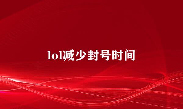 lol减少封号时间