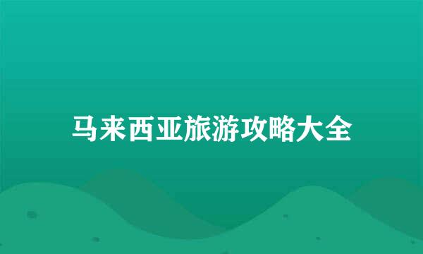 马来西亚旅游攻略大全