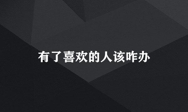 有了喜欢的人该咋办