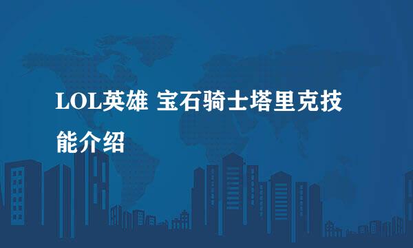 LOL英雄 宝石骑士塔里克技能介绍