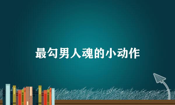 最勾男人魂的小动作