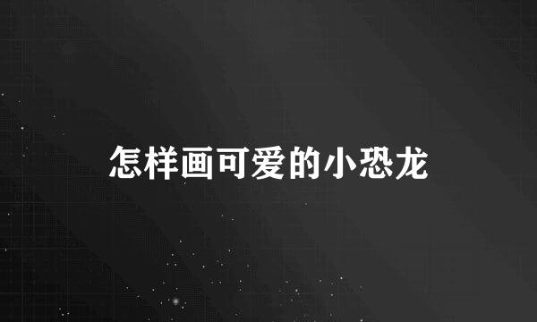 怎样画可爱的小恐龙