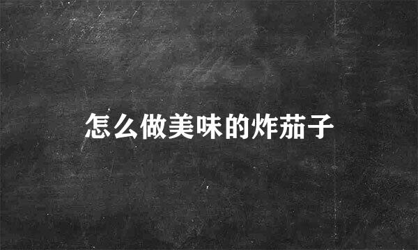怎么做美味的炸茄子