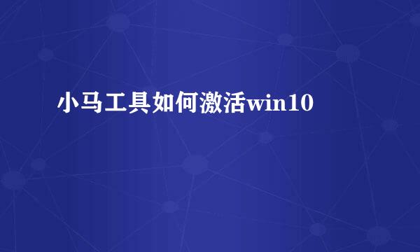 小马工具如何激活win10