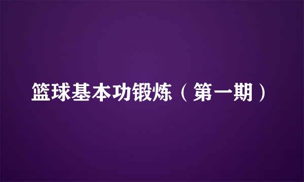 篮球基本功锻炼（第一期）