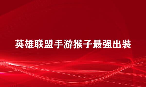 英雄联盟手游猴子最强出装