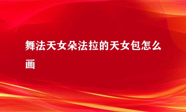 舞法天女朵法拉的天女包怎么画