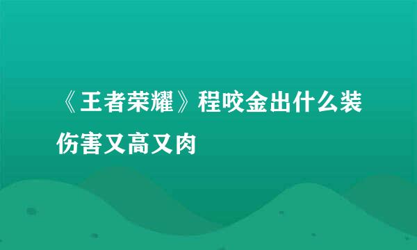 《王者荣耀》程咬金出什么装伤害又高又肉