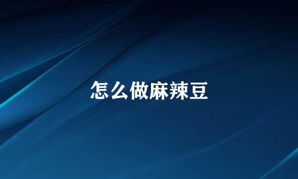 怎么做麻辣豆