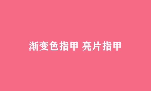 渐变色指甲 亮片指甲