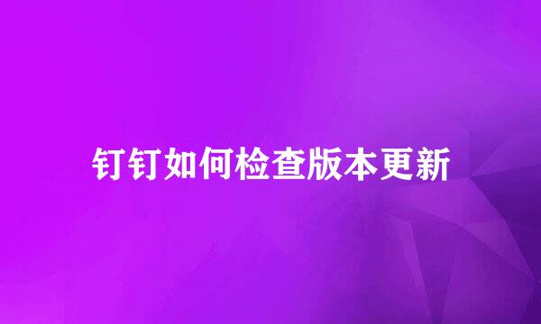 钉钉如何检查版本更新