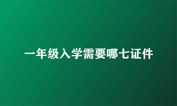 一年级入学需要哪七证件