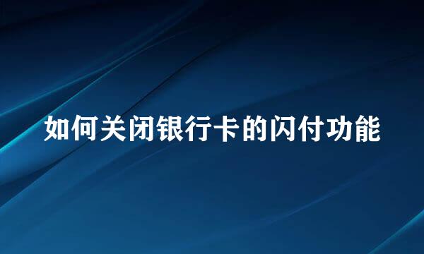 如何关闭银行卡的闪付功能