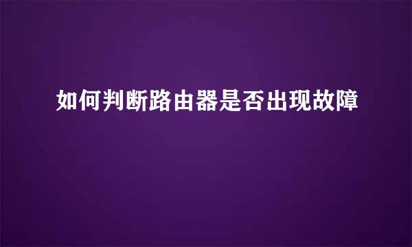 如何判断路由器是否出现故障