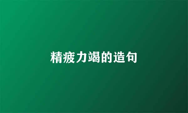 精疲力竭的造句
