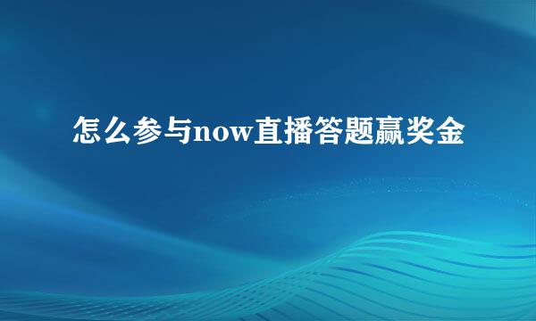 怎么参与now直播答题赢奖金