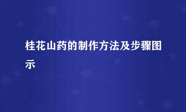 桂花山药的制作方法及步骤图示