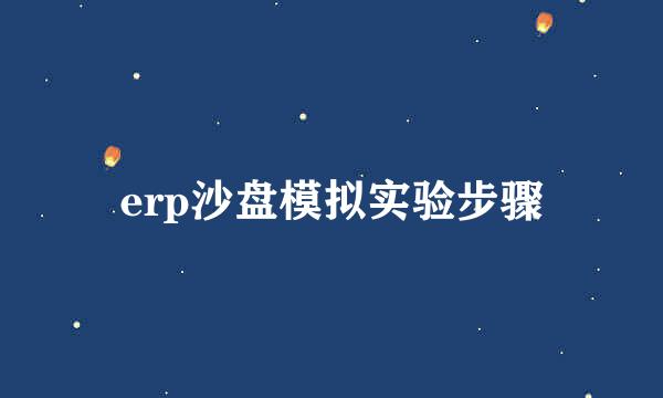 erp沙盘模拟实验步骤