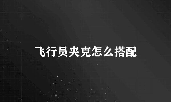 飞行员夹克怎么搭配