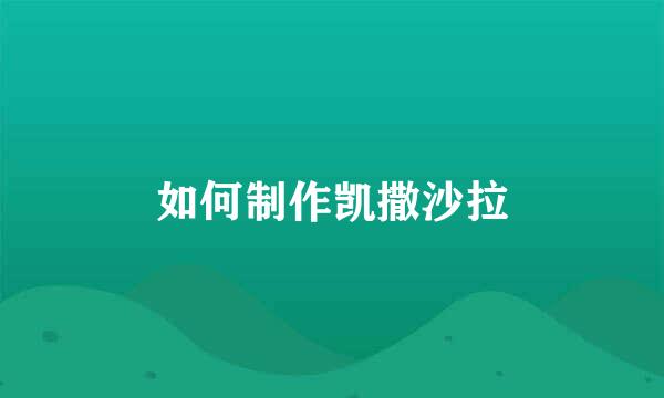 如何制作凯撒沙拉