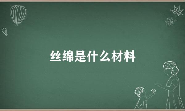 丝绵是什么材料