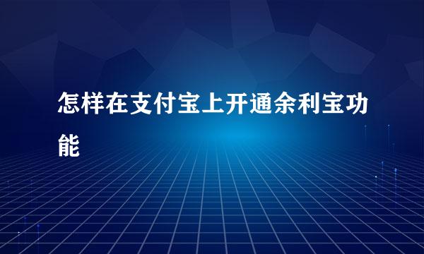 怎样在支付宝上开通余利宝功能