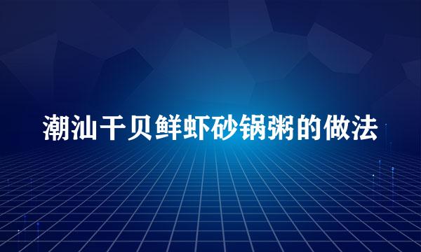 潮汕干贝鲜虾砂锅粥的做法