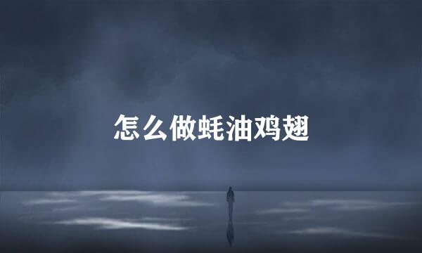 怎么做蚝油鸡翅