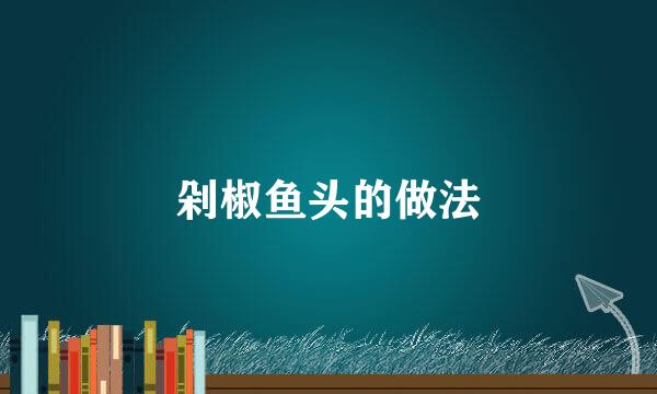 剁椒鱼头的做法
