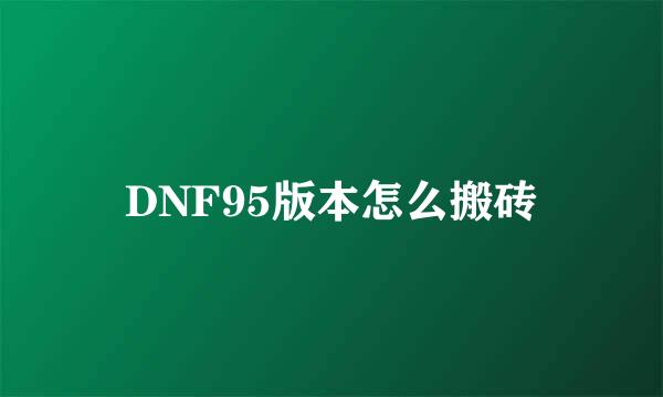 DNF95版本怎么搬砖