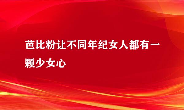 芭比粉让不同年纪女人都有一颗少女心