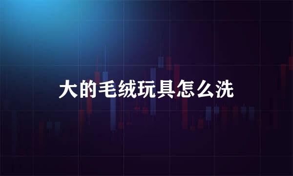 大的毛绒玩具怎么洗