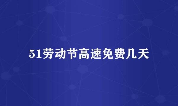 51劳动节高速免费几天