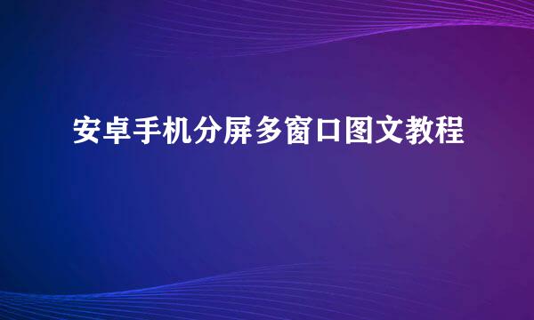 安卓手机分屏多窗口图文教程