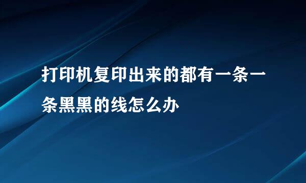 打印机复印出来的都有一条一条黑黑的线怎么办