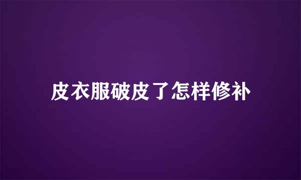皮衣服破皮了怎样修补