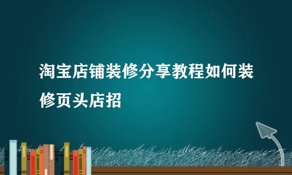 淘宝店铺装修分享教程如何装修页头店招