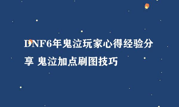 DNF6年鬼泣玩家心得经验分享 鬼泣加点刷图技巧