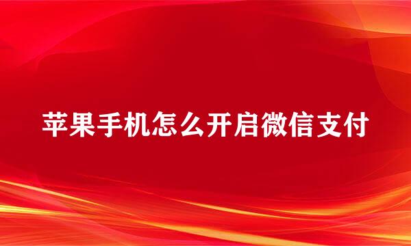 苹果手机怎么开启微信支付