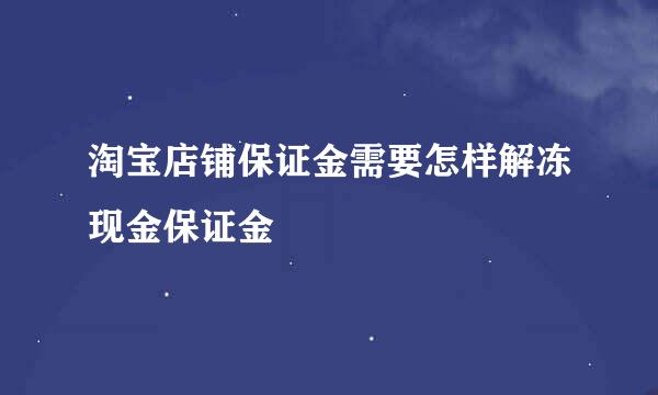 淘宝店铺保证金需要怎样解冻现金保证金