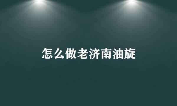 怎么做老济南油旋