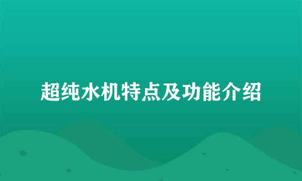 超纯水机特点及功能介绍