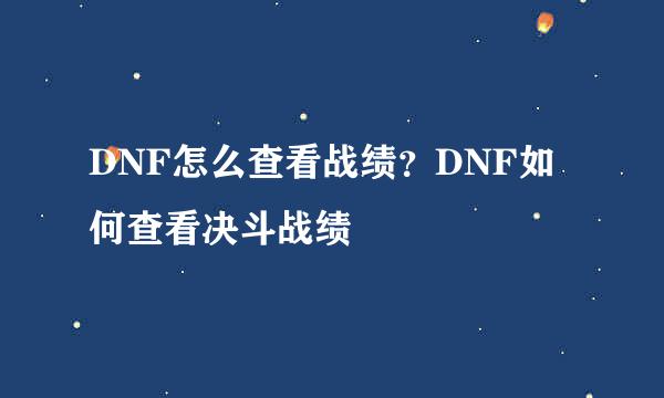 DNF怎么查看战绩？DNF如何查看决斗战绩