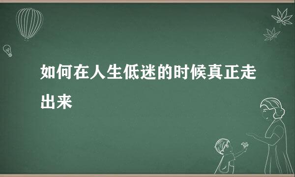 如何在人生低迷的时候真正走出来