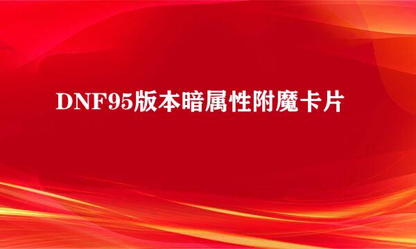 DNF95版本暗属性附魔卡片