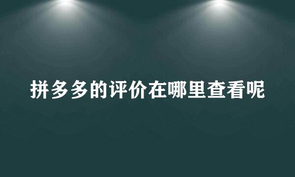 拼多多的评价在哪里查看呢
