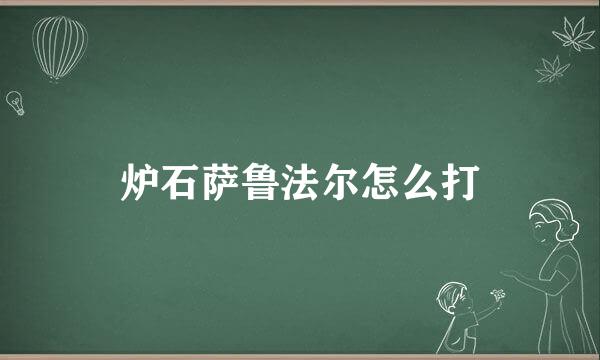 炉石萨鲁法尔怎么打