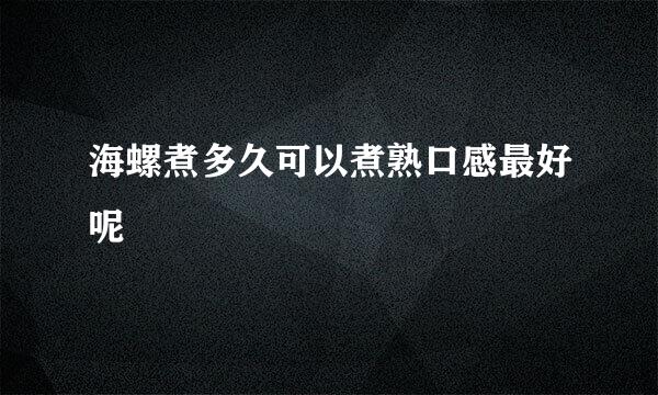 海螺煮多久可以煮熟口感最好呢