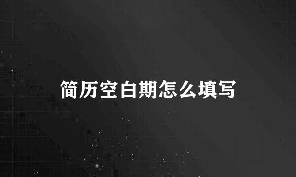简历空白期怎么填写