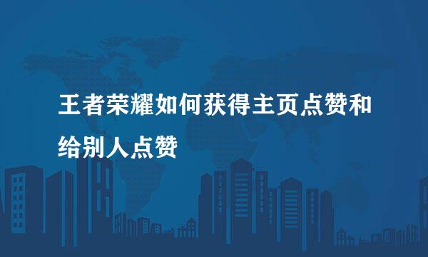 王者荣耀如何获得主页点赞和给别人点赞